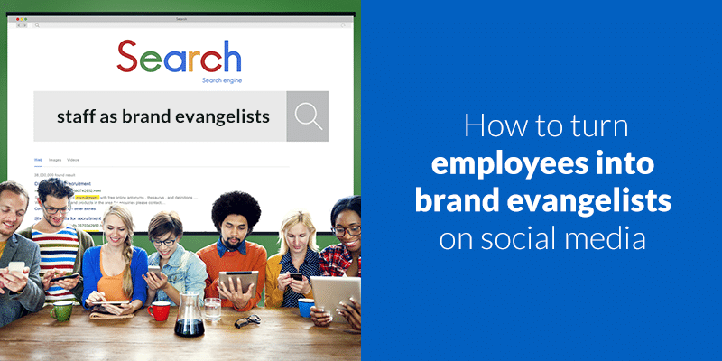How to turn your staff into brand evangelists on social media