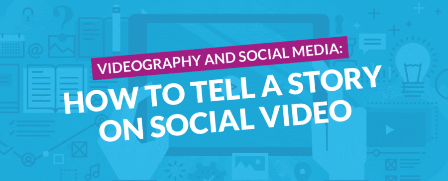 How to Tell a Story on Social Video
