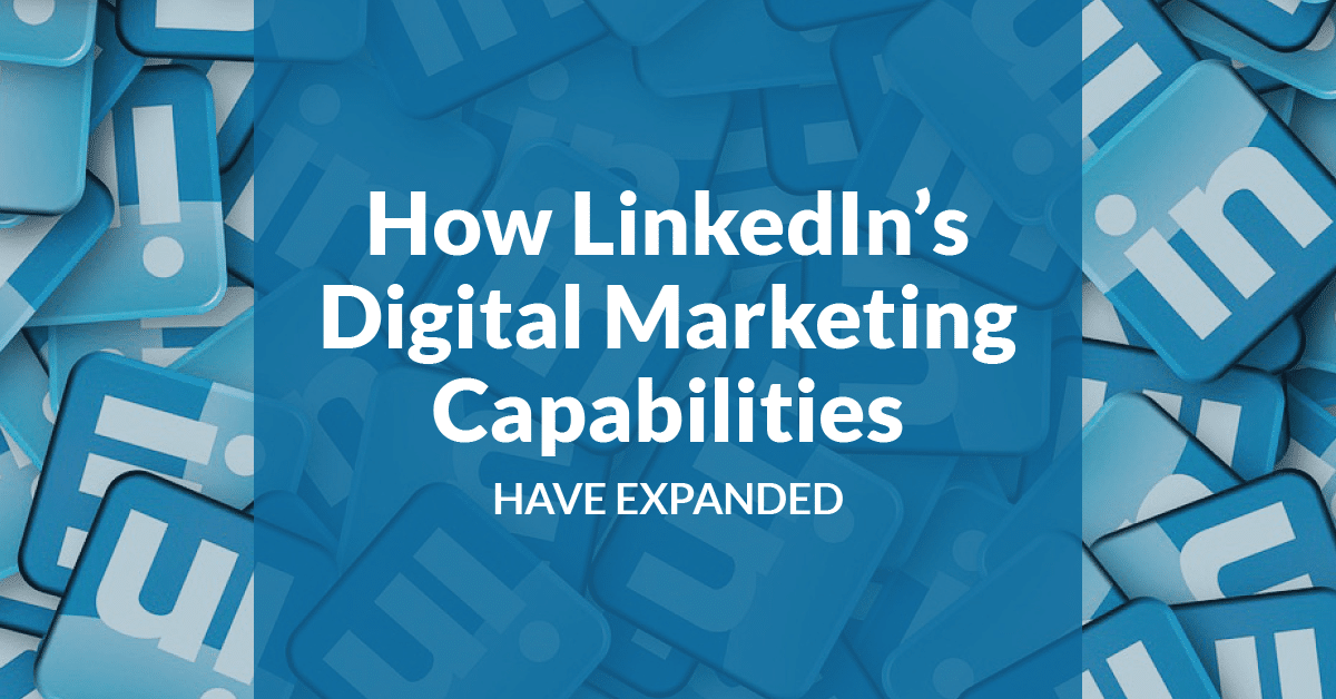 How LinkedIn’s Digital Marketing Capabilities Have Expanded