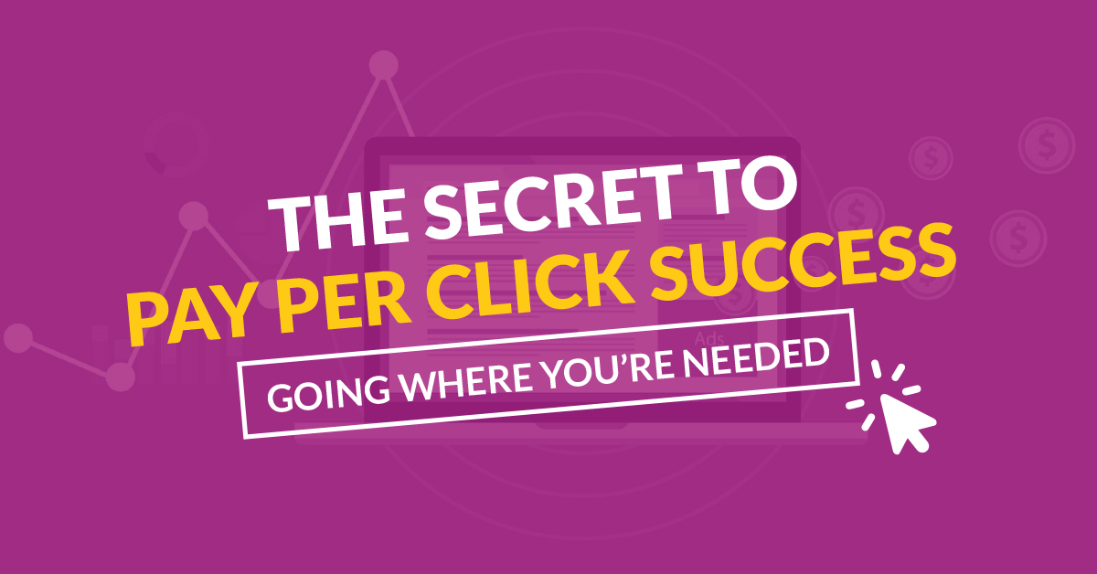 The Secret to Pay Per Click Success - Going Where You're Needed