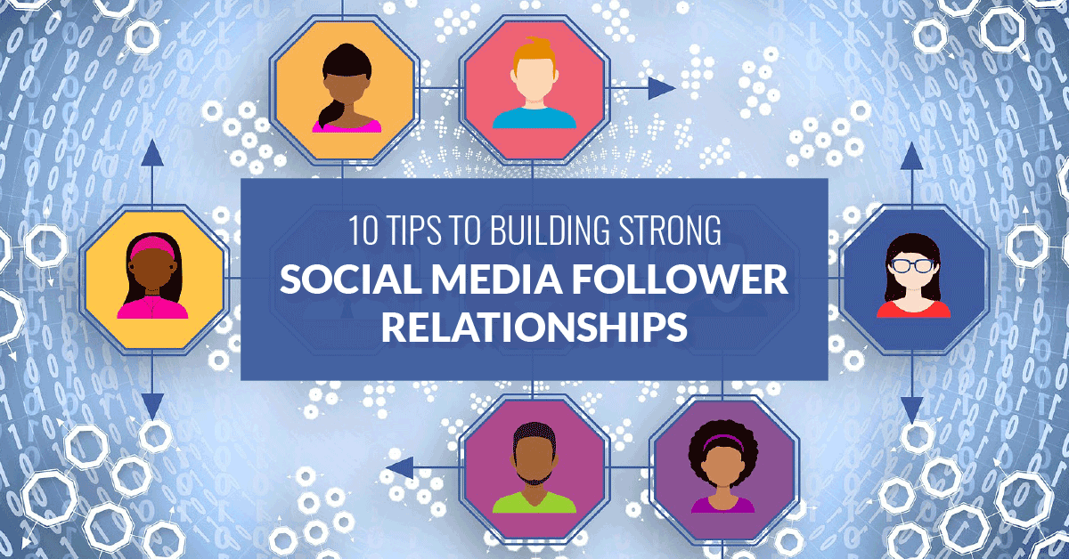 10 Tips to Building Strong Social Media Follower Relationships