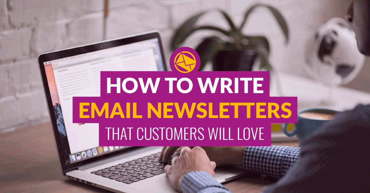How to Write Email Newsletters That Customers Will Love