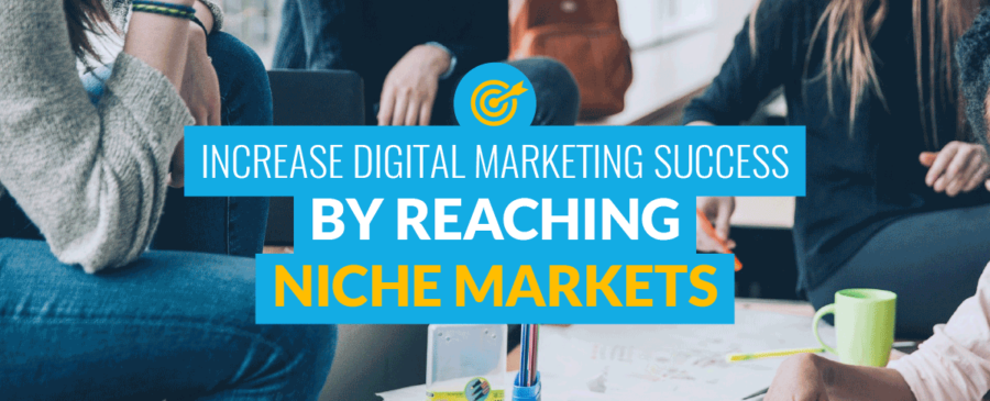 Increase Digital Marketing Success by Reaching Niche Markets