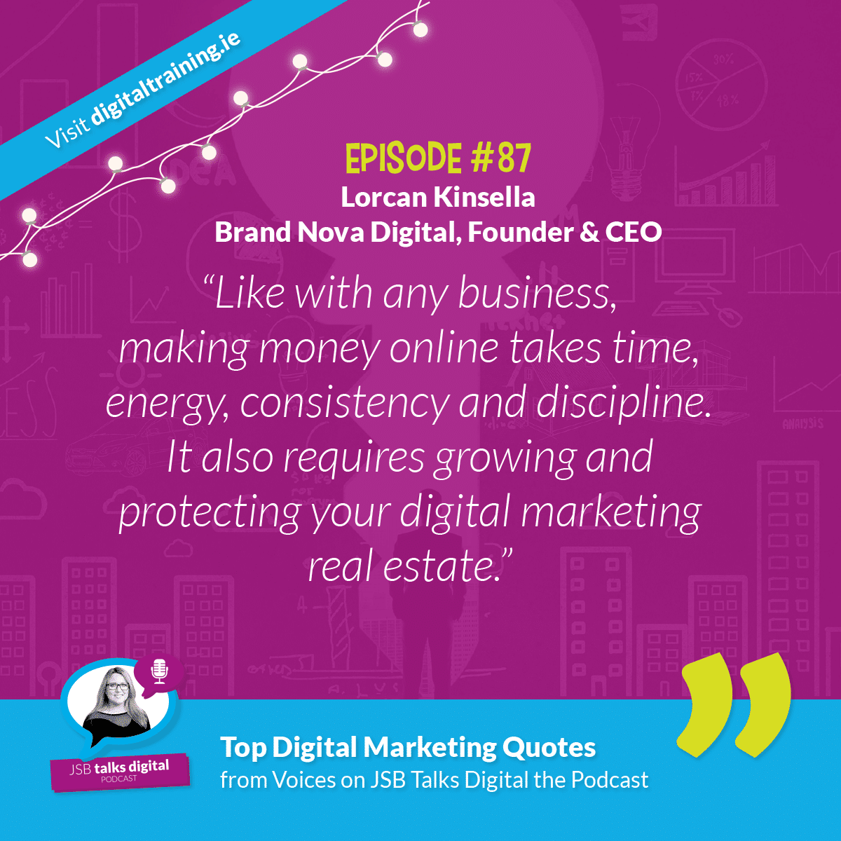 “Like with any business, making money online takes time, energy, consistency and discipline. It also requires growing and protecting your digital marketing real estate.” - Lorcan Kinsella