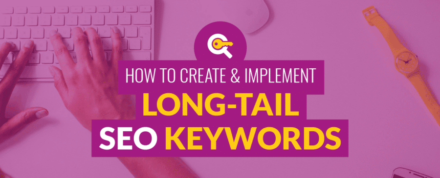 How to Create & Implement Long-Tail SEO Keywords